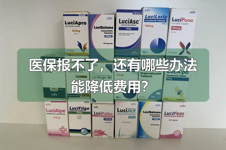 医保报不了,还有哪些办法能降低费用?